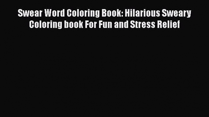 Read Swear Word Coloring Book: Hilarious Sweary Coloring book For Fun and Stress Relief Ebook