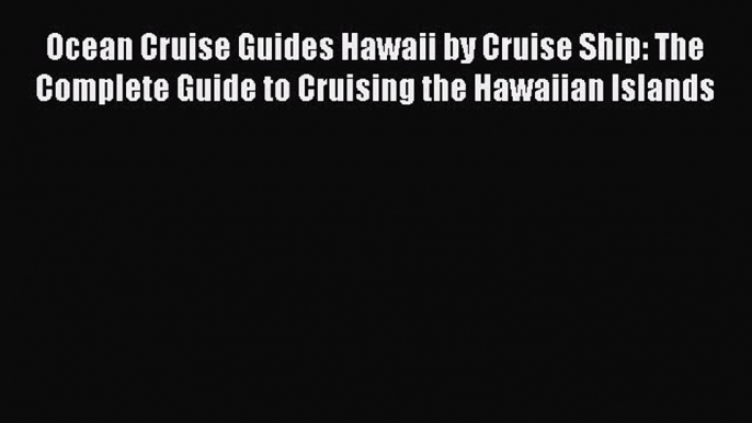 Download Ocean Cruise Guides Hawaii by Cruise Ship: The Complete Guide to Cruising the Hawaiian