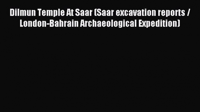 Read Dilmun Temple At Saar (Saar excavation reports / London-Bahrain Archaeological Expedition)