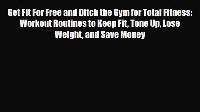 Read ‪Get Fit For Free and Ditch the Gym for Total Fitness: Workout Routines to Keep Fit Tone