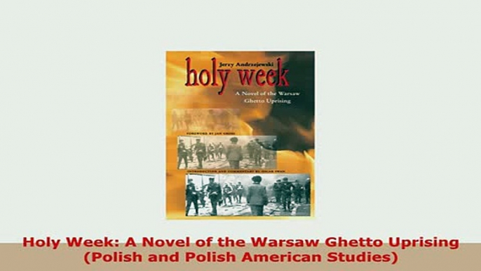 Download  Holy Week A Novel of the Warsaw Ghetto Uprising Polish and Polish American Studies Read Online