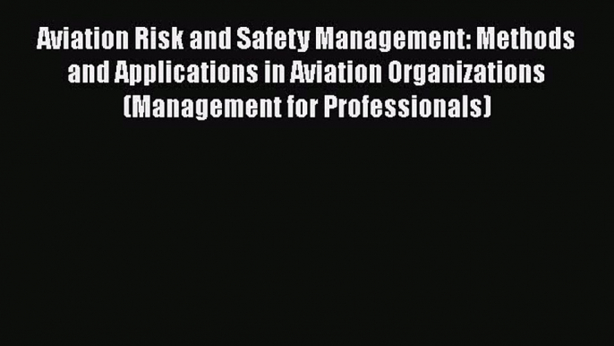 Download Aviation Risk and Safety Management: Methods and Applications in Aviation Organizations
