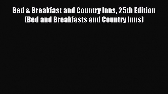 Read Bed & Breakfast and Country Inns 25th Edition (Bed and Breakfasts and Country Inns) Ebook