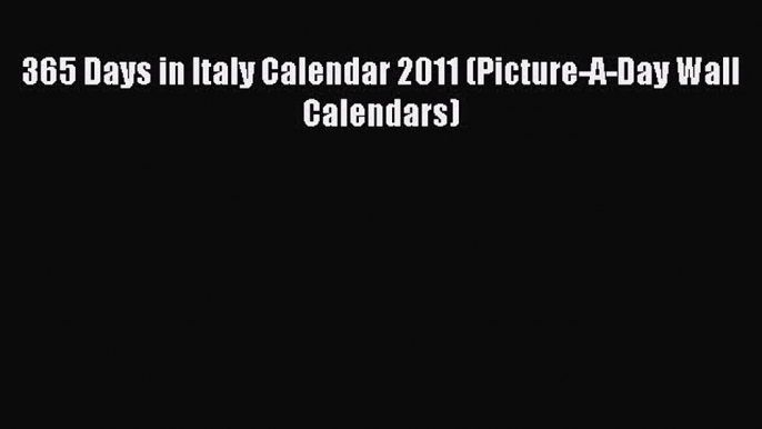 Read 365 Days in Italy Calendar 2011 (Picture-A-Day Wall Calendars) Ebook Online