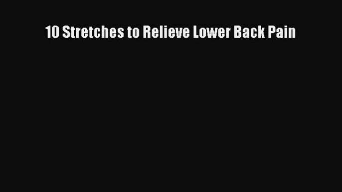 Read 10 Stretches to Relieve Lower Back Pain Ebook Free