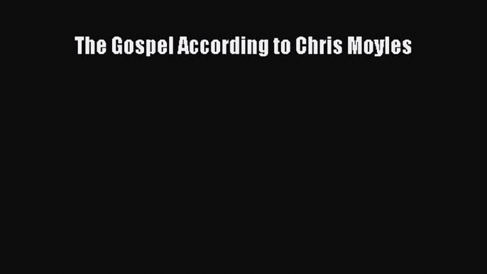 Read The Gospel According to Chris Moyles Ebook Free