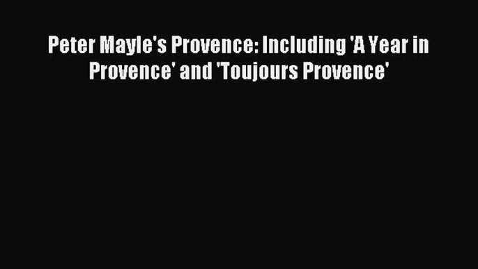 Read Peter Mayle's Provence: Including 'A Year in Provence' and 'Toujours Provence' PDF Online