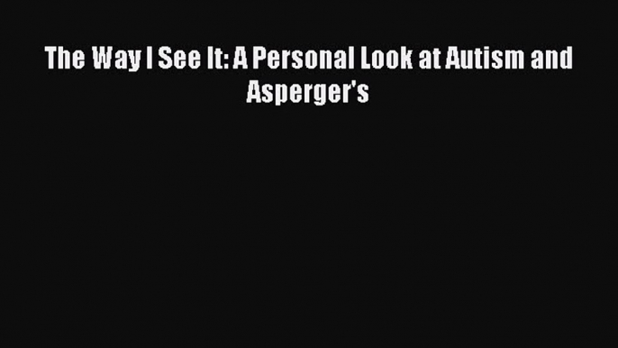 Read The Way I See It: A Personal Look at Autism and Asperger's Ebook