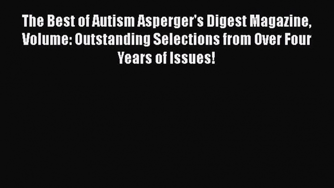 Read The Best of Autism Asperger's Digest Magazine Volume: Outstanding Selections from Over