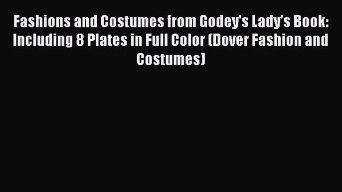 Read Fashions and Costumes from Godey's Lady's Book: Including 8 Plates in Full Color (Dover