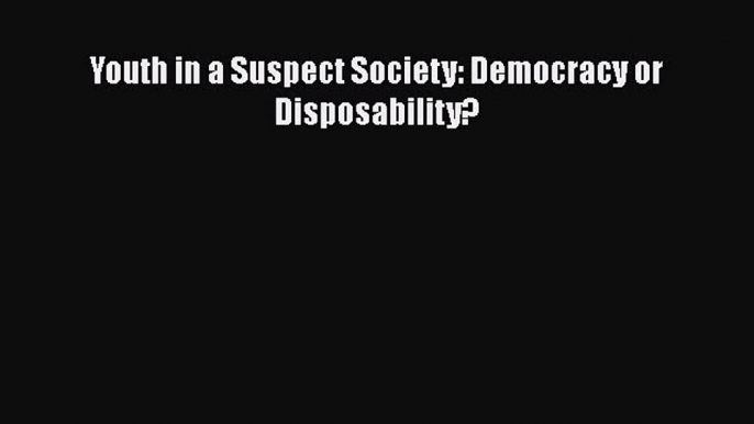 [PDF] Youth in a Suspect Society: Democracy or Disposability? [Download] Full Ebook