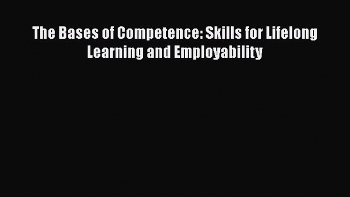 [PDF] The Bases of Competence: Skills for Lifelong Learning and Employability [Read] Online