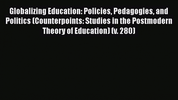 [PDF] Globalizing Education: Policies Pedagogies and Politics (Counterpoints: Studies in the