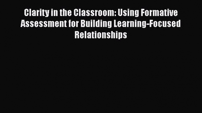 [PDF] Clarity in the Classroom: Using Formative Assessment for Building Learning-Focused Relationships