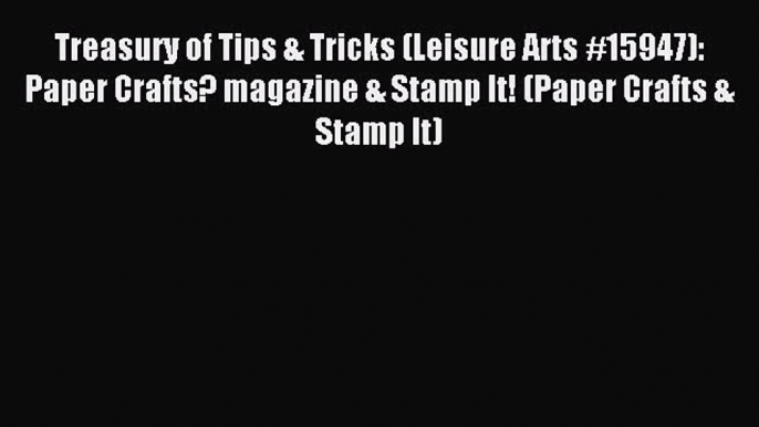 Read Treasury of Tips & Tricks (Leisure Arts #15947): Paper Crafts? magazine & Stamp It! (Paper