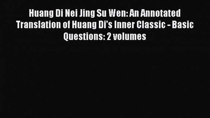 Read Huang Di Nei Jing Su Wen: An Annotated Translation of Huang Di's Inner Classic - Basic