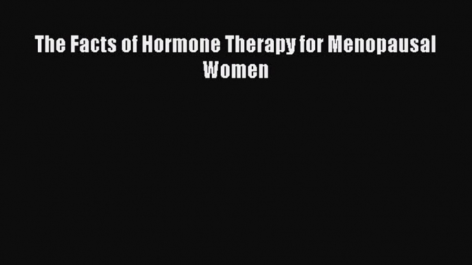 [Read book] The Facts of Hormone Therapy for Menopausal Women [PDF] Online