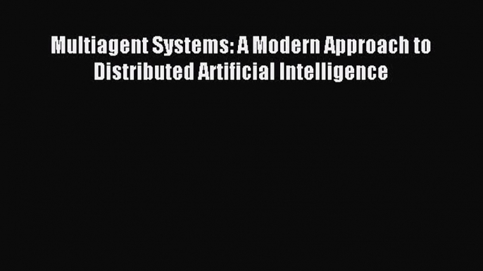 [Read PDF] Multiagent Systems: A Modern Approach to Distributed Artificial Intelligence Ebook