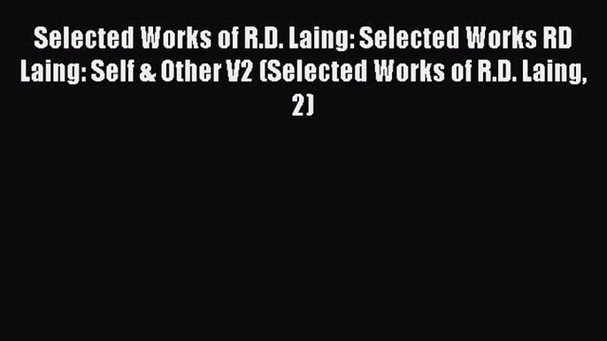 [PDF] Selected Works of R.D. Laing: Selected Works RD Laing: Self & Other V2 (Selected Works