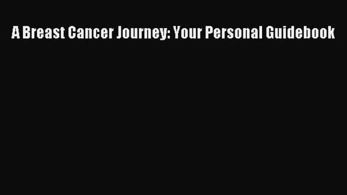 Read A Breast Cancer Journey: Your Personal Guidebook Ebook Free