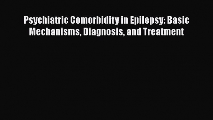 [PDF] Psychiatric Comorbidity in Epilepsy: Basic Mechanisms Diagnosis and Treatment [Read]