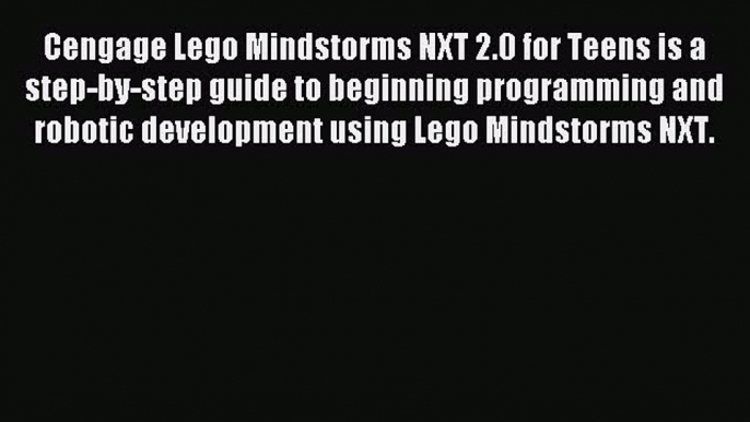 [Read PDF] Cengage Lego Mindstorms NXT 2.0 for Teens is a step-by-step guide to beginning programming