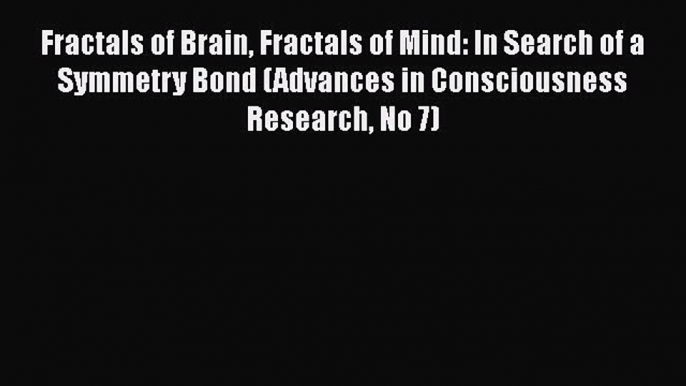 [PDF] Fractals of Brain Fractals of Mind: In Search of a Symmetry Bond (Advances in Consciousness