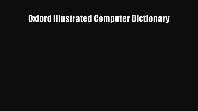 [Read PDF] Oxford Illustrated Computer Dictionary Download Free