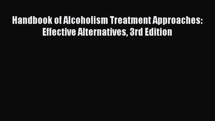 [Download PDF] Handbook of Alcoholism Treatment Approaches: Effective Alternatives 3rd Edition