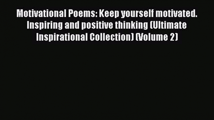 Read Motivational Poems: Keep yourself motivated. Inspiring and positive thinking (Ultimate