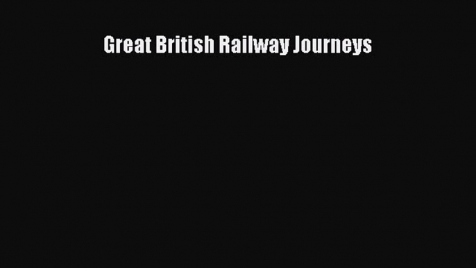 [Read Book] Great British Railway Journeys Free PDF