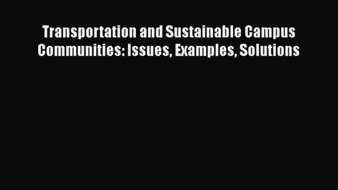 [Read Book] Transportation and Sustainable Campus Communities: Issues Examples Solutions Free