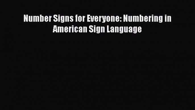 [Read book] Number Signs for Everyone: Numbering in American Sign Language [Download] Online