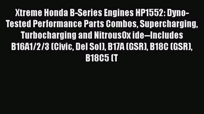 [Read Book] Xtreme Honda B-Series Engines HP1552: Dyno-Tested Performance Parts Combos Supercharging