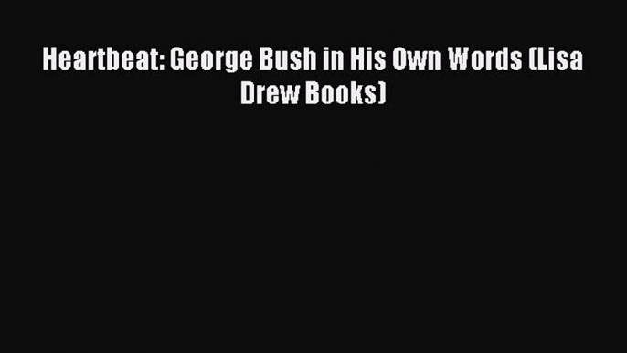 Download Heartbeat: George Bush in His Own Words (Lisa Drew Books) PDF Online