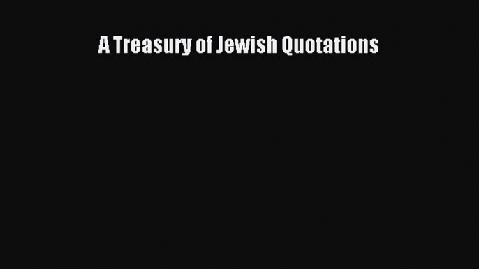 Download A Treasury of Jewish Quotations PDF Free