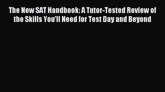 Read The New SAT Handbook: A Tutor-Tested Review of the Skills You'll Need for Test Day and