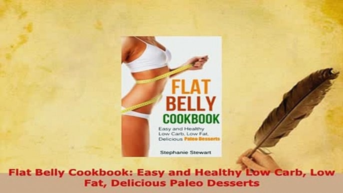 Download  Flat Belly Cookbook Easy and Healthy Low Carb Low Fat Delicious Paleo Desserts PDF Full Ebook