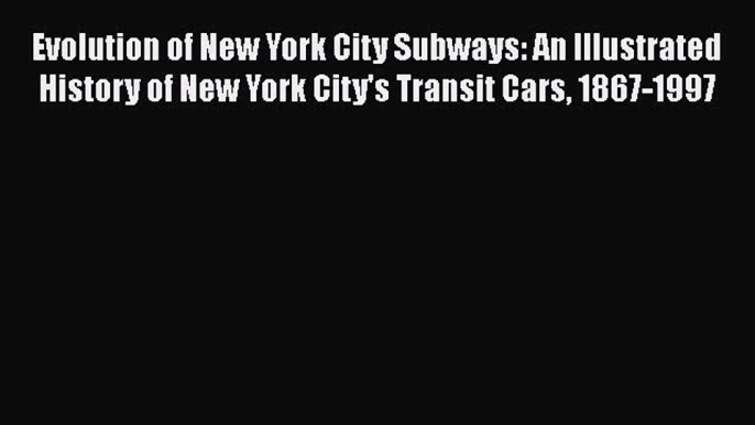 [Read Book] Evolution of New York City Subways: An Illustrated History of New York City's Transit