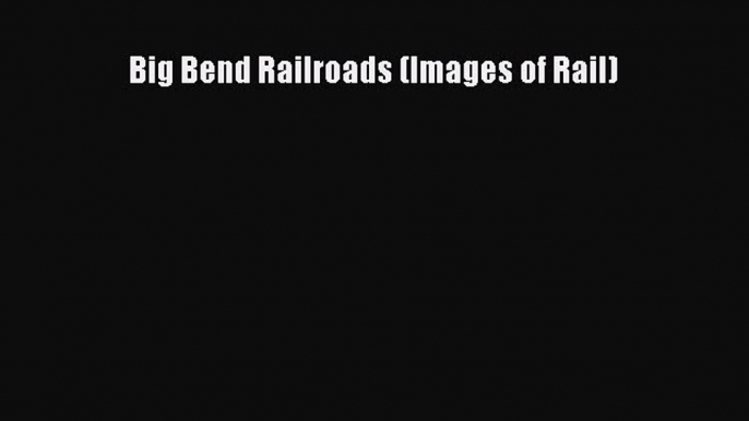 [Read Book] Big Bend Railroads (Images of Rail)  EBook