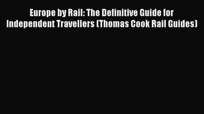 [Read Book] Europe by Rail: The Definitive Guide for Independent Travellers (Thomas Cook Rail