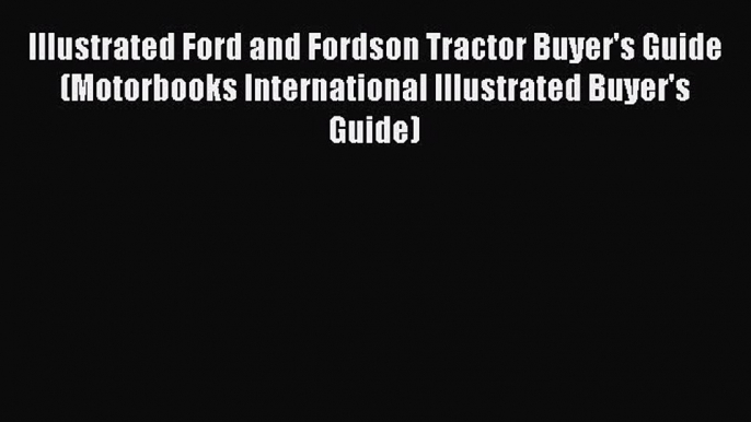 [Read Book] Illustrated Ford and Fordson Tractor Buyer's Guide (Motorbooks International Illustrated