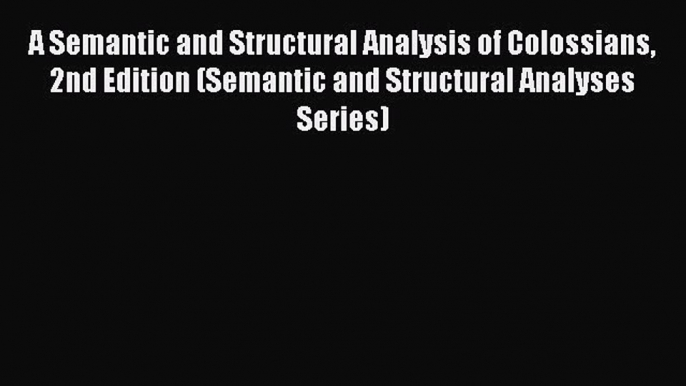 [Read book] A Semantic and Structural Analysis of Colossians 2nd Edition (Semantic and Structural