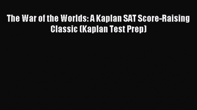 Read The War of the Worlds: A Kaplan SAT Score-Raising Classic (Kaplan Test Prep) Ebook Free