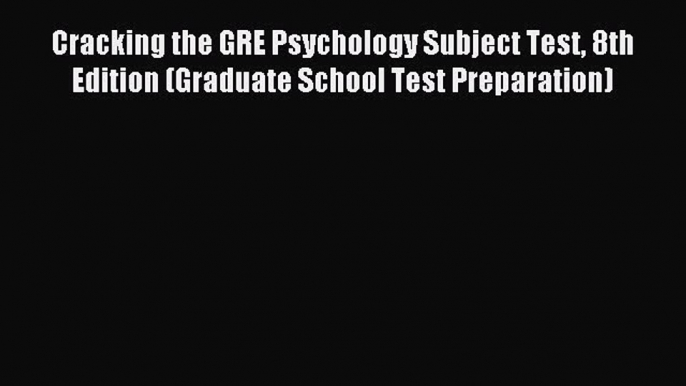 Read Cracking the GRE Psychology Subject Test 8th Edition (Graduate School Test Preparation)