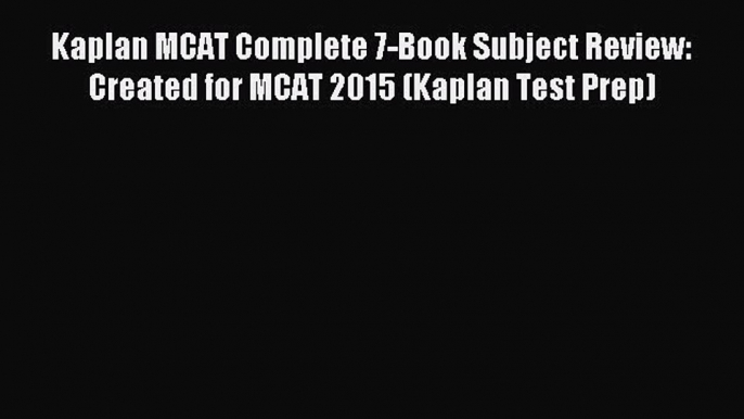 Read Kaplan MCAT Complete 7-Book Subject Review: Created for MCAT 2015 (Kaplan Test Prep) Ebook