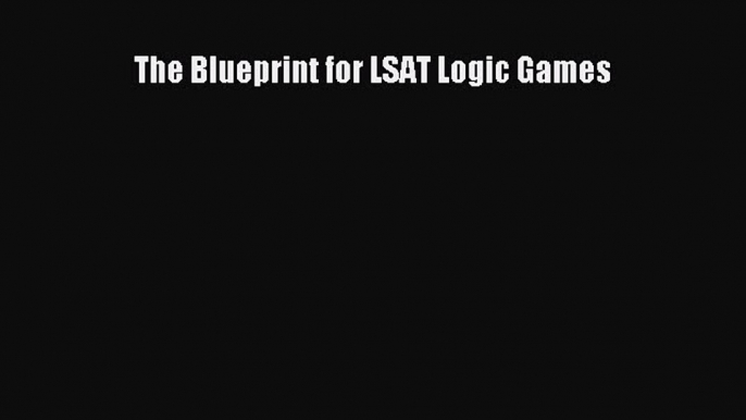 Read The Blueprint for LSAT Logic Games PDF Free