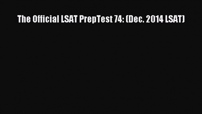 Read The Official LSAT PrepTest 74: (Dec. 2014 LSAT) PDF Free