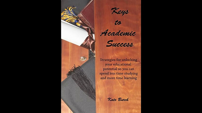 Keys to Academic Success Strategies for unlocking your educational potential so you can spend less time studying