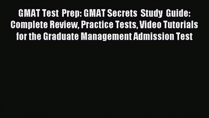 Read GMAT Test Prep: GMAT Secrets Study Guide: Complete Review Practice Tests Video Tutorials